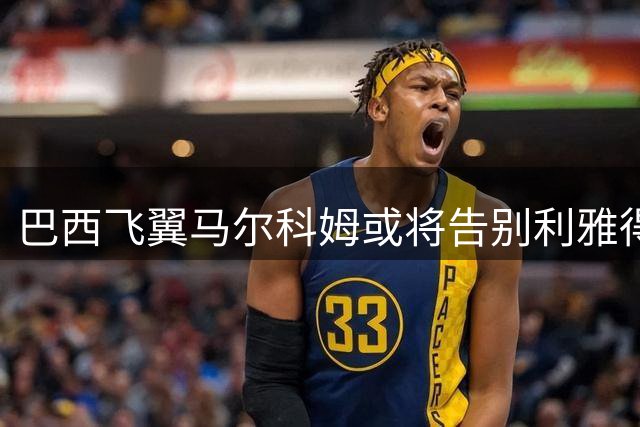 巴西飞翼马尔科姆或将告别利雅得新月