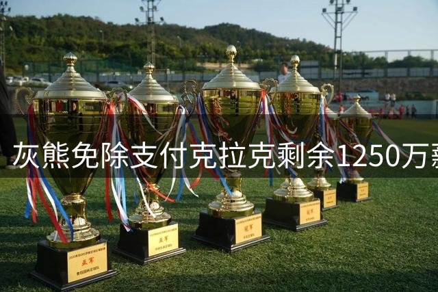 灰熊免除支付克拉克剩余1250万薪资，工资帽不受影响