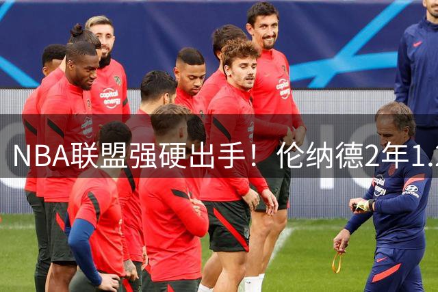 NBA联盟强硬出手！伦纳德2年1.24亿顶薪恐泡汤 职业生涯面临重大危机
